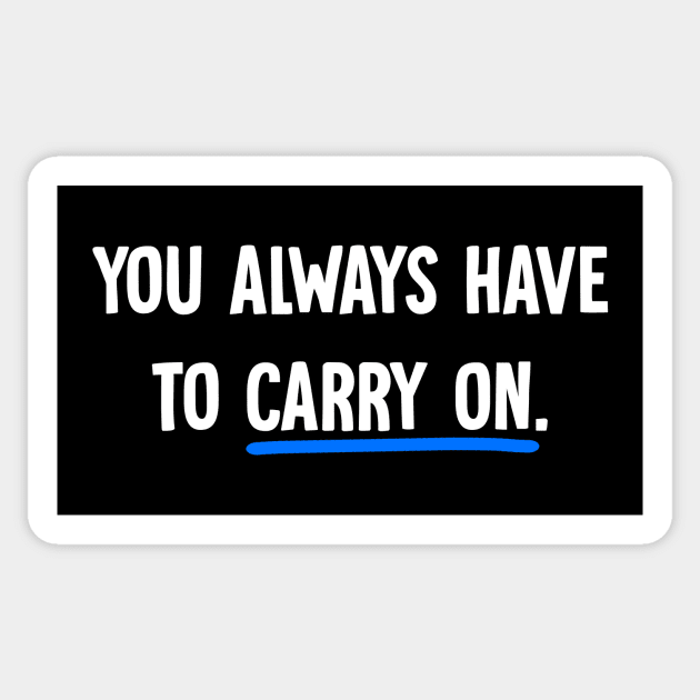 You always have to carry on Sticker by Horisondesignz